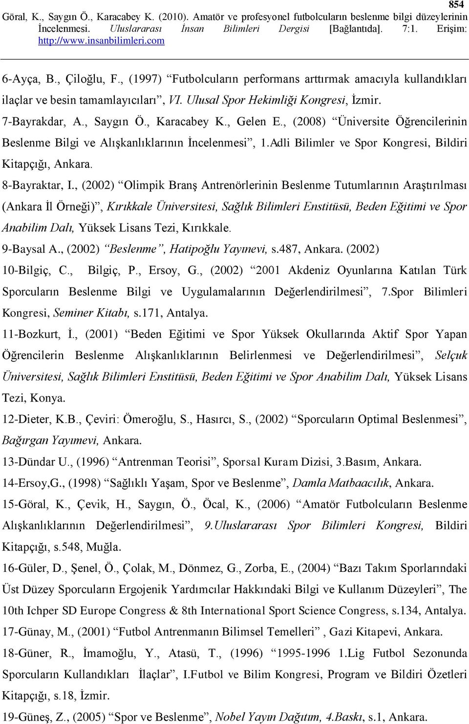 , (2002) Olimpik Branş Antrenörlerinin Beslenme Tutumlarının Araştırılması (Ankara İl Örneği), Kırıkkale Üniversitesi, Sağlık Bilimleri Enstitüsü, Beden Eğitimi ve Spor Anabilim Dalı, Yüksek Lisans