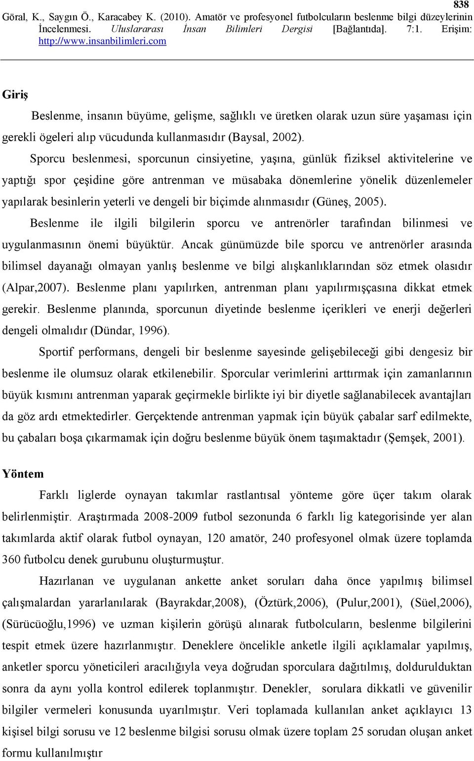 dengeli bir biçimde alınmasıdır (Güneş, 2005). Beslenme ile ilgili bilgilerin sporcu ve antrenörler tarafından bilinmesi ve uygulanmasının önemi büyüktür.