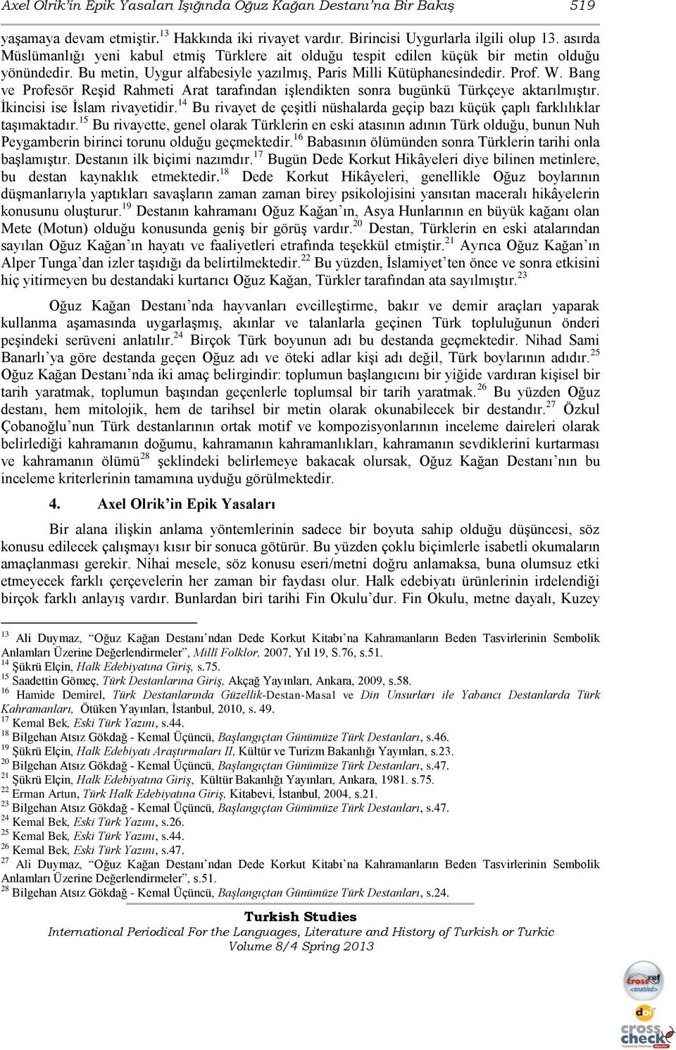 Bang ve Profesör ReĢid Rahmeti Arat tarafından iģlendikten sonra bugünkü Türkçeye aktarılmıģtır. Ġkincisi ise Ġslam rivayetidir.