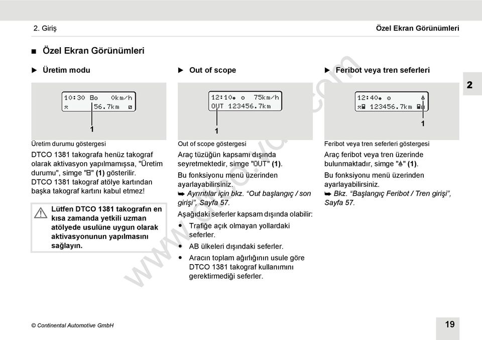 DTCO 1381 takograf atölye kartından başka takograf kartını kabul etmez! Lütfen DTCO 1381 takografın en kısa zamanda yetkili uzman atölyede usulüne uygun olarak aktivasyonunun yapılmasını sağlayın.