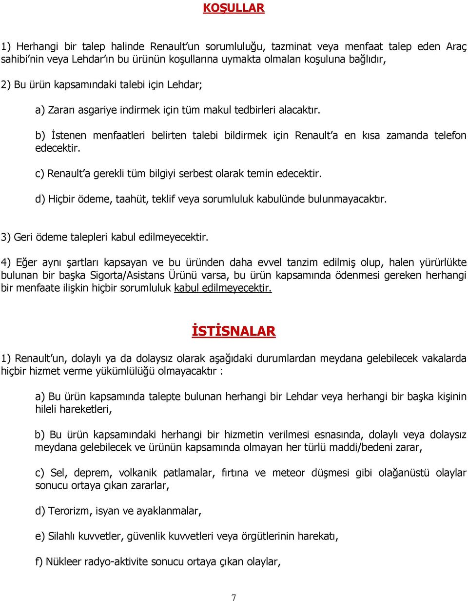 c) Renault a gerekli tüm bilgiyi serbest olarak temin edecektir. d) Hiçbir ödeme, taahüt, teklif veya sorumluluk kabulünde bulunmayacaktır. 3) Geri ödeme talepleri kabul edilmeyecektir.