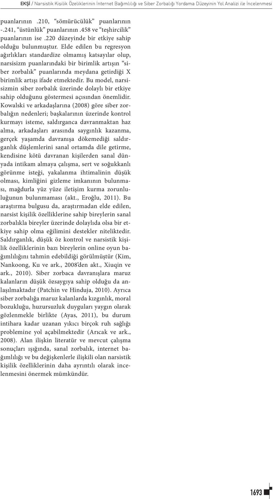 Elde edilen bu regresyon ağırlıkları standardize olmamış katsayılar olup, narsisizm puanlarındaki bir birimlik artışın siber zorbalık puanlarında meydana getirdiği X birimlik artışı ifade etmektedir.