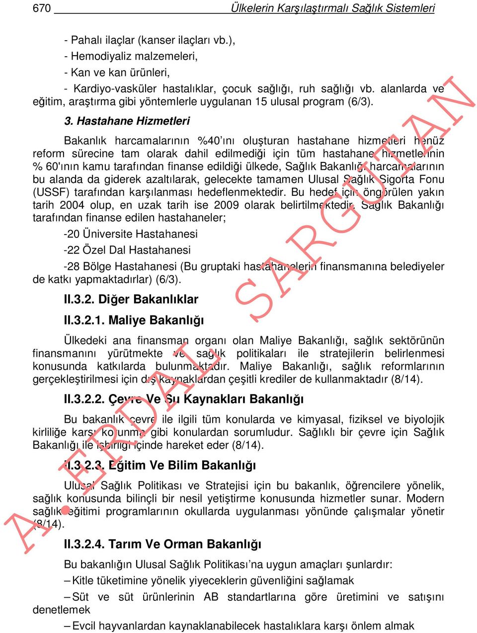 Hastahane Hizmetleri Bakanlık harcamalarının %40 ını oluşturan hastahane hizmetleri henüz reform sürecine tam olarak dahil edilmediği için tüm hastahane hizmetlerinin % 60'ının kamu tarafından