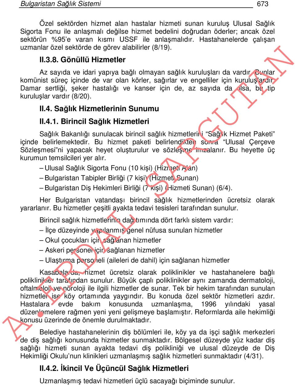 Bunlar komünist süreç içinde de var olan körler, sağırlar ve engelliler için kuruluşlardır. Damar sertliği, şeker hastalığı ve kanser için de, az sayıda da olsa, bu tip kuruluşlar vardır (8/20). II.4.