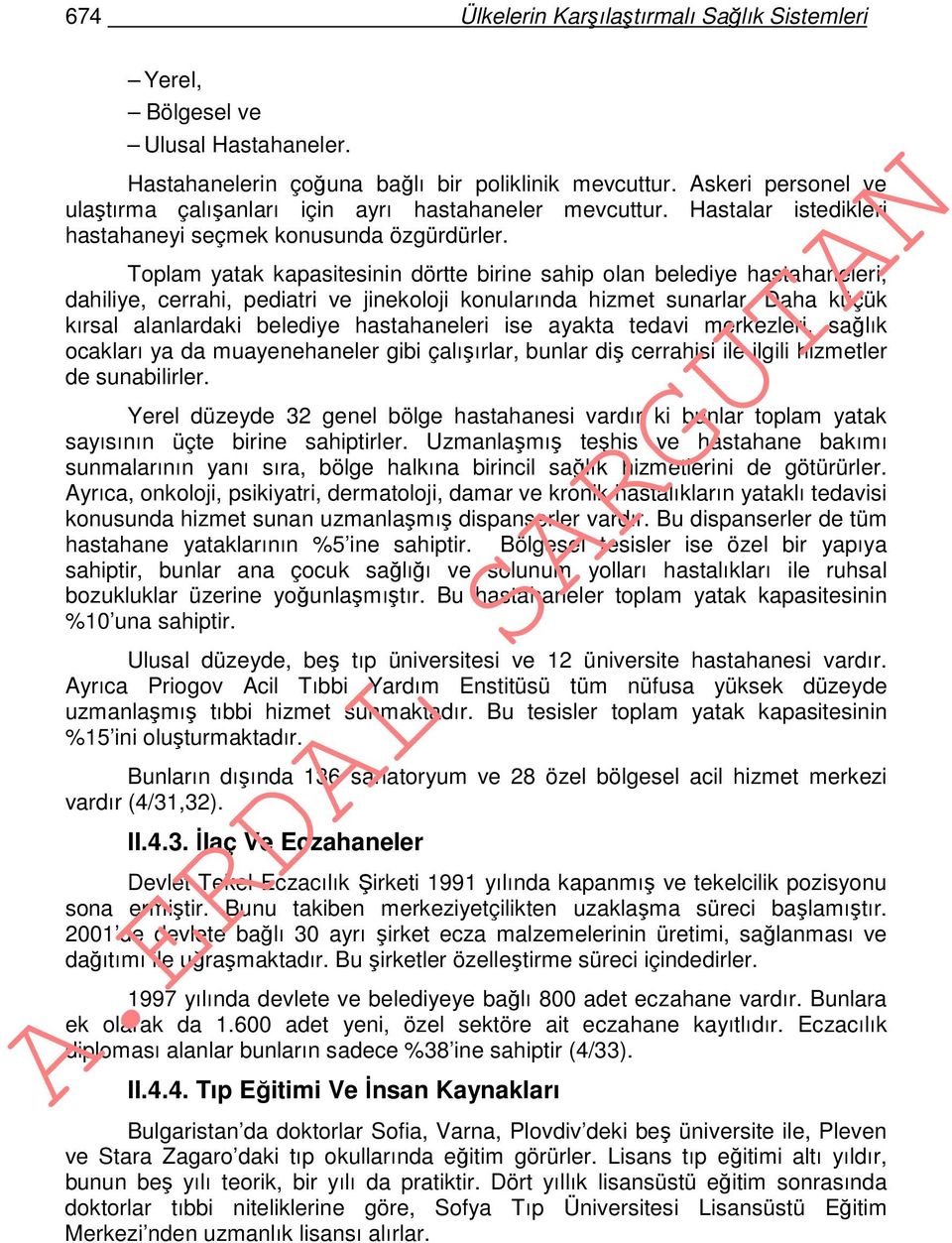 Toplam yatak kapasitesinin dörtte birine sahip olan belediye hastahaneleri, dahiliye, cerrahi, pediatri ve jinekoloji konularında hizmet sunarlar.