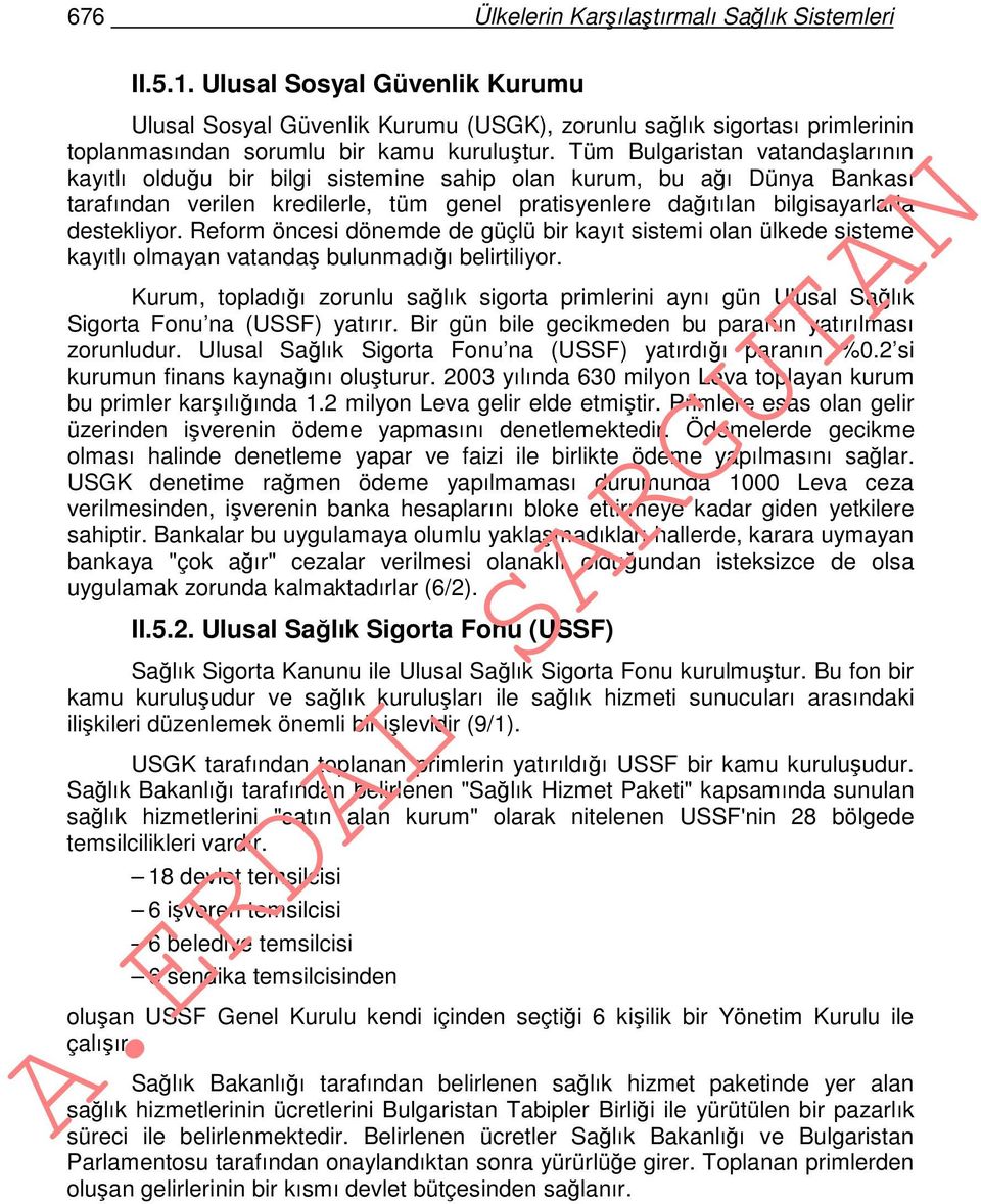 Tüm Bulgaristan vatandaşlarının kayıtlı olduğu bir bilgi sistemine sahip olan kurum, bu ağı Dünya Bankası tarafından verilen kredilerle, tüm genel pratisyenlere dağıtılan bilgisayarlarla destekliyor.