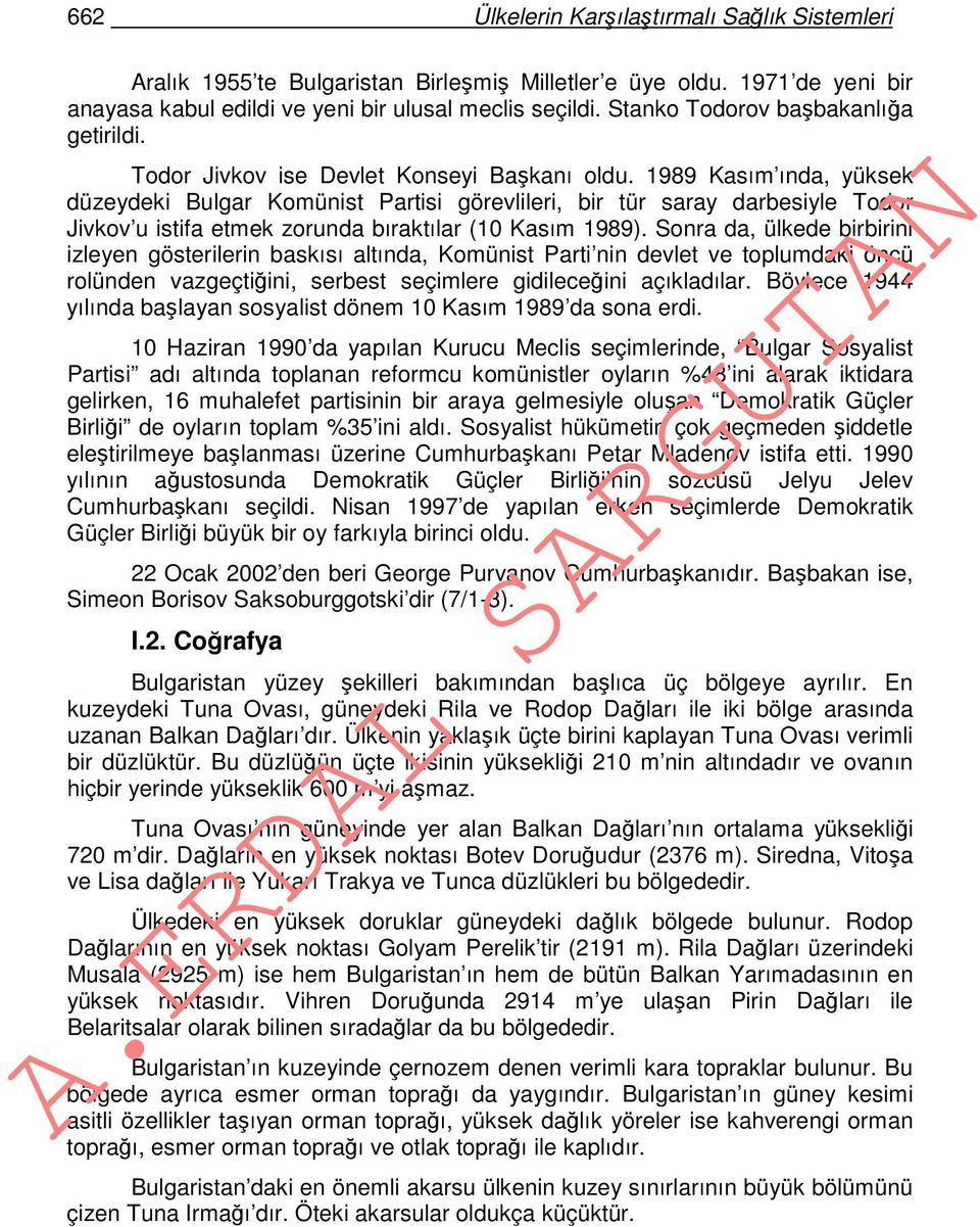 1989 Kasım ında, yüksek düzeydeki Bulgar Komünist Partisi görevlileri, bir tür saray darbesiyle Todor Jivkov u istifa etmek zorunda bıraktılar (10 Kasım 1989).