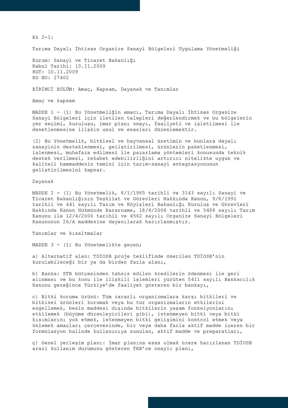 2009 RG NO: 27402 BİRİNCİ BÖLÜM: Amaç, Kapsam, Dayanak ve Tanımlar Amaç ve kapsam MADDE 1 - (1) Bu Yönetmeliğin amacı, Tarıma Dayalı İhtisas Organize Sanayi Bölgeleri için iletilen talepleri