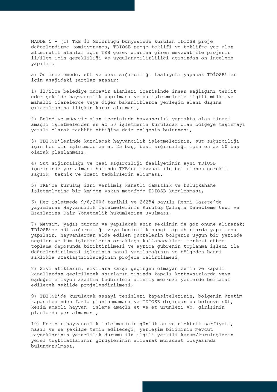 a) Ön incelemede, süt ve besi sığırcılığı faaliyeti yapacak TDİOSB ler için aşağıdaki şartlar aranır: 1) İl/ilçe belediye mücavir alanları içerisinde insan sağlığını tehdit eder şekilde hayvancılık