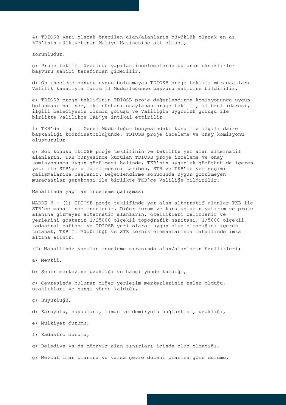 d) Ön inceleme sonucu uygun bulunmayan TDİOSB proje teklifi müracaatları Valilik kanalıyla Tarım İl Müdürlüğünce başvuru sahibine bildirilir.