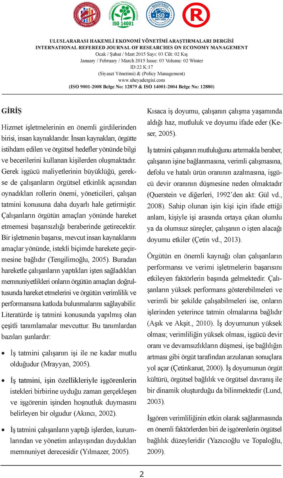 İnsan kaynakları, örgütte istihdam edilen ve örgütsel hedefler yönünde bilgi ve becerilerini kullanan kişilerden oluşmaktadır.