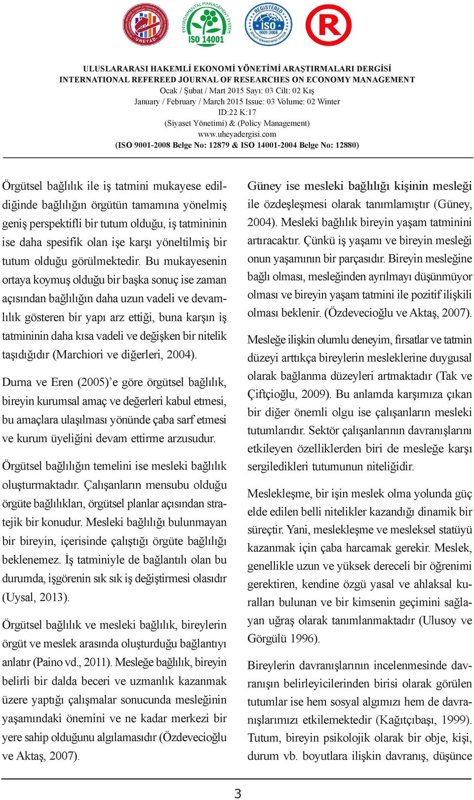 Bu mukayesenin ortaya koymuş olduğu bir başka sonuç ise zaman açısından bağlılığın daha uzun vadeli ve devamlılık gösteren bir yapı arz ettiği, buna karşın iş tatmininin daha kısa vadeli ve değişken