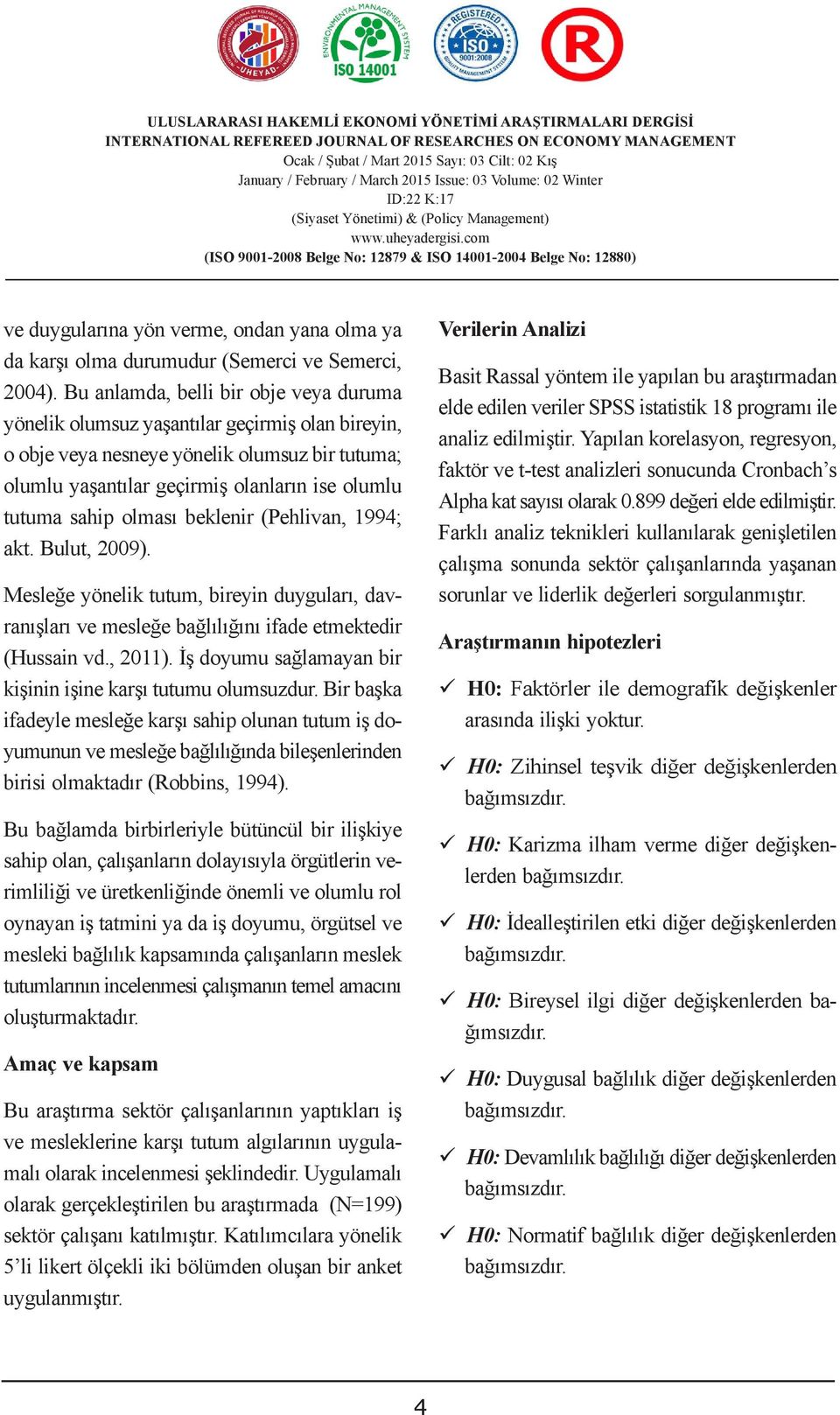 Bu anlamda, belli bir obje veya duruma yönelik olumsuz yaşantılar geçirmiş olan bireyin, o obje veya nesneye yönelik olumsuz bir tutuma; olumlu yaşantılar geçirmiş olanların ise olumlu tutuma sahip