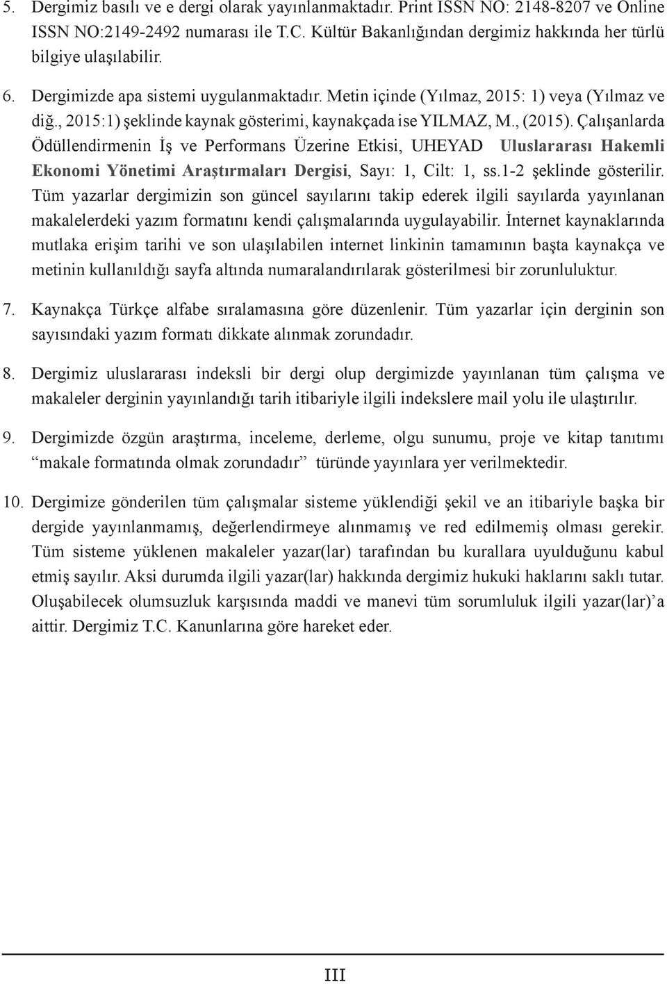 Çalışanlarda Ödüllendirmenin İş ve Performans Üzerine Etkisi, UHEYAD Uluslararası Hakemli Ekonomi Yönetimi Araştırmaları Dergisi, Sayı: 1, Cilt: 1, ss.1-2 şeklinde gösterilir.