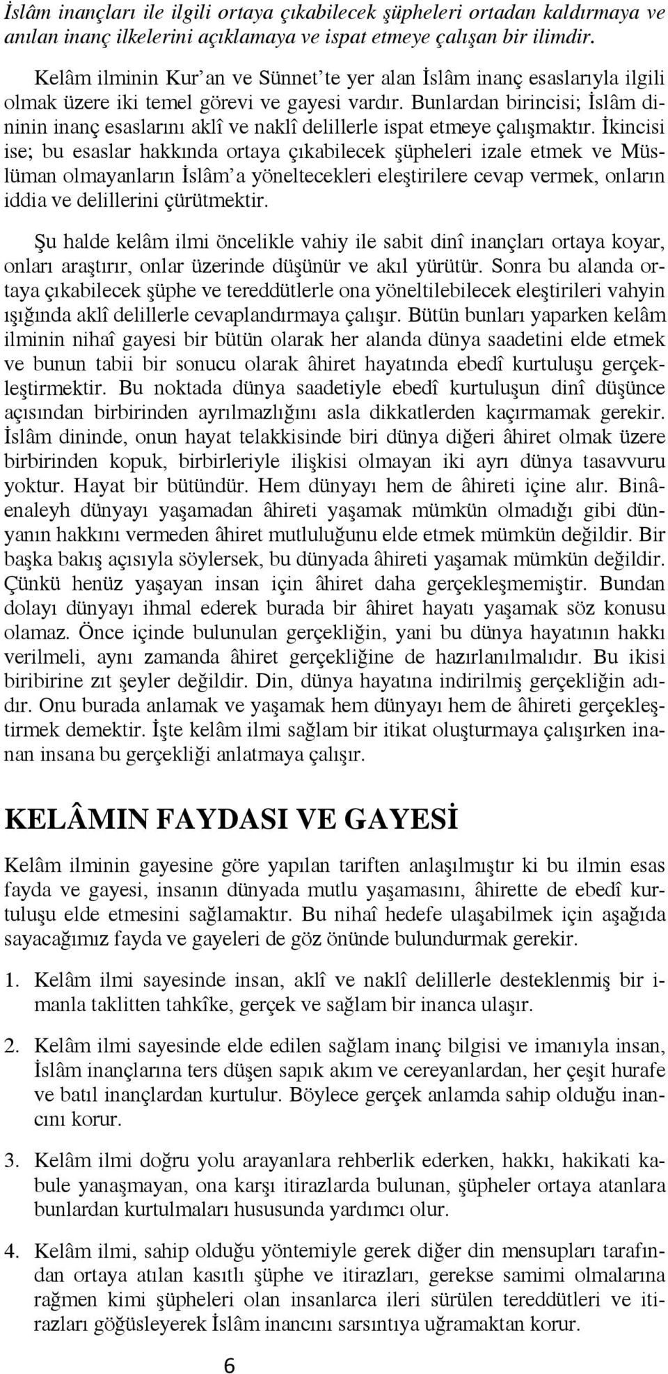 Bunlardan birincisi; İslâm dininin inanç esaslarını aklî ve naklî delillerle ispat etmeye çalışmaktır.