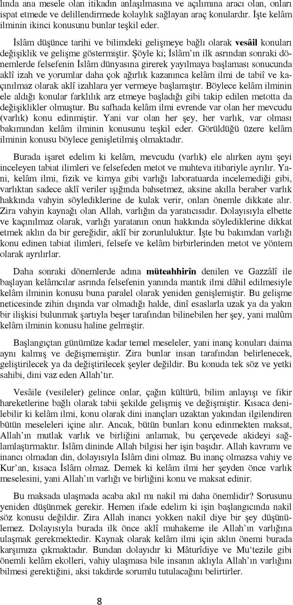 Şöyle ki; İslâm ın ilk asrından sonraki dönemlerde felsefenin İslâm dünyasına girerek yayılmaya başlaması sonucunda aklî izah ve yorumlar daha çok ağırlık kazanınca kelâm ilmi de tabiî ve kaçınılmaz