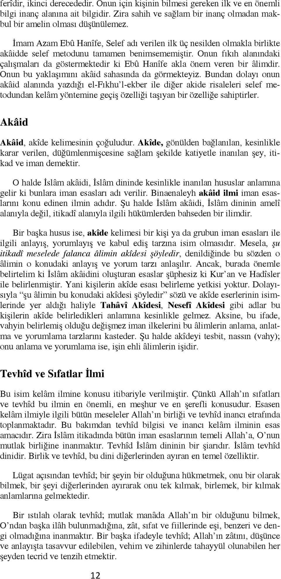 Onun fıkıh alanındaki çalışmaları da göstermektedir ki Ebû Hanîfe akla önem veren bir âlimdir. Onun bu yaklaşımını akâid sahasında da görmekteyiz.