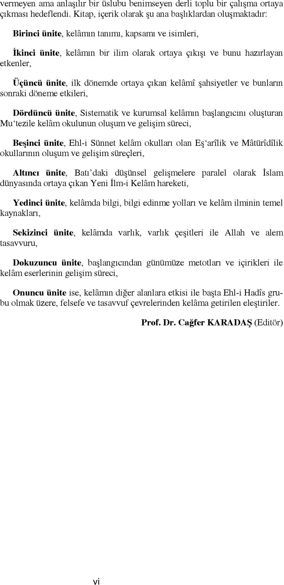 ünite, ilk dönemde ortaya çıkan kelâmî şahsiyetler ve bunların sonraki döneme etkileri, Dördüncü ünite, Sistematik ve kurumsal kelâmın başlangıcını oluşturan Mu tezile kelâm okulunun oluşum ve