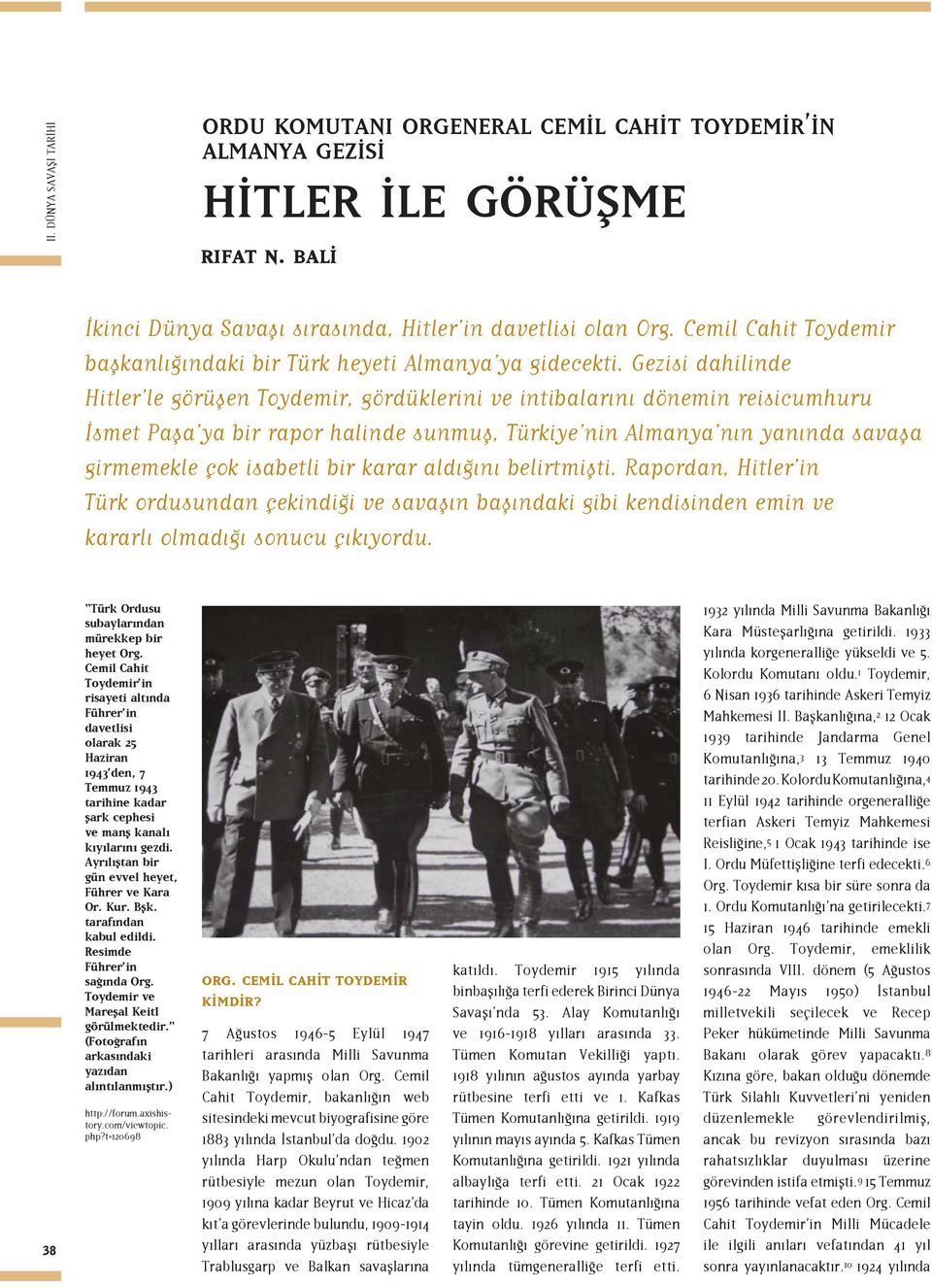 Gezisi dahilinde Hitler le görüşen Toydemir, gördüklerini ve intibalarını dönemin reisicumhuru İsmet Paşa ya bir rapor halinde sunmuş, Türkiye nin Almanya nın yanında savaşa girmemekle çok isabetli