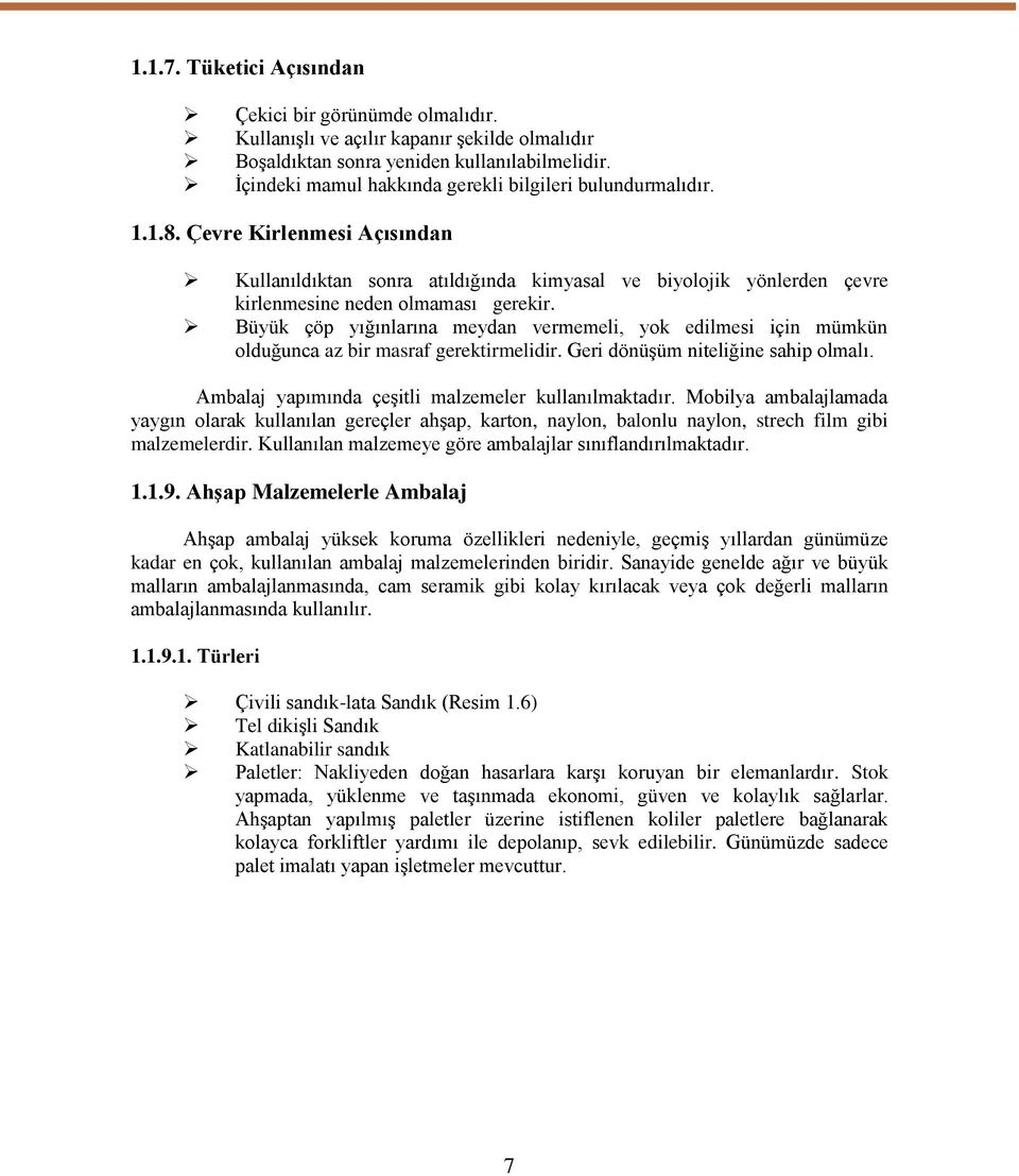 Büyük çöp yığınlarına meydan vermemeli, yok edilmesi için mümkün olduğunca az bir masraf gerektirmelidir. Geri dönüşüm niteliğine sahip olmalı. Ambalaj yapımında çeşitli malzemeler kullanılmaktadır.