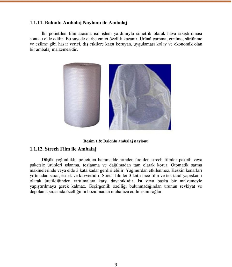 8: Balonlu ambalaj naylonu Düşük yoğunluklu polietilen hammaddelerinden üretilen strech filmler paketli veya paketsiz ürünleri ıslanma, tozlanma ve dağılmadan tam olarak korur.