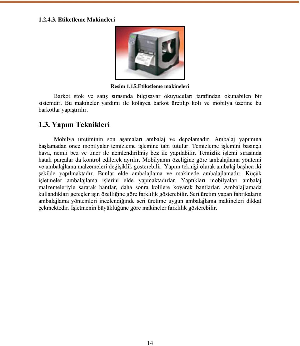 Ambalaj yapımına başlamadan önce mobilyalar temizleme işlemine tabi tutulur. Temizleme işlemini basınçlı hava, nemli bez ve tiner ile nemlendirilmiş bez ile yapılabilir.