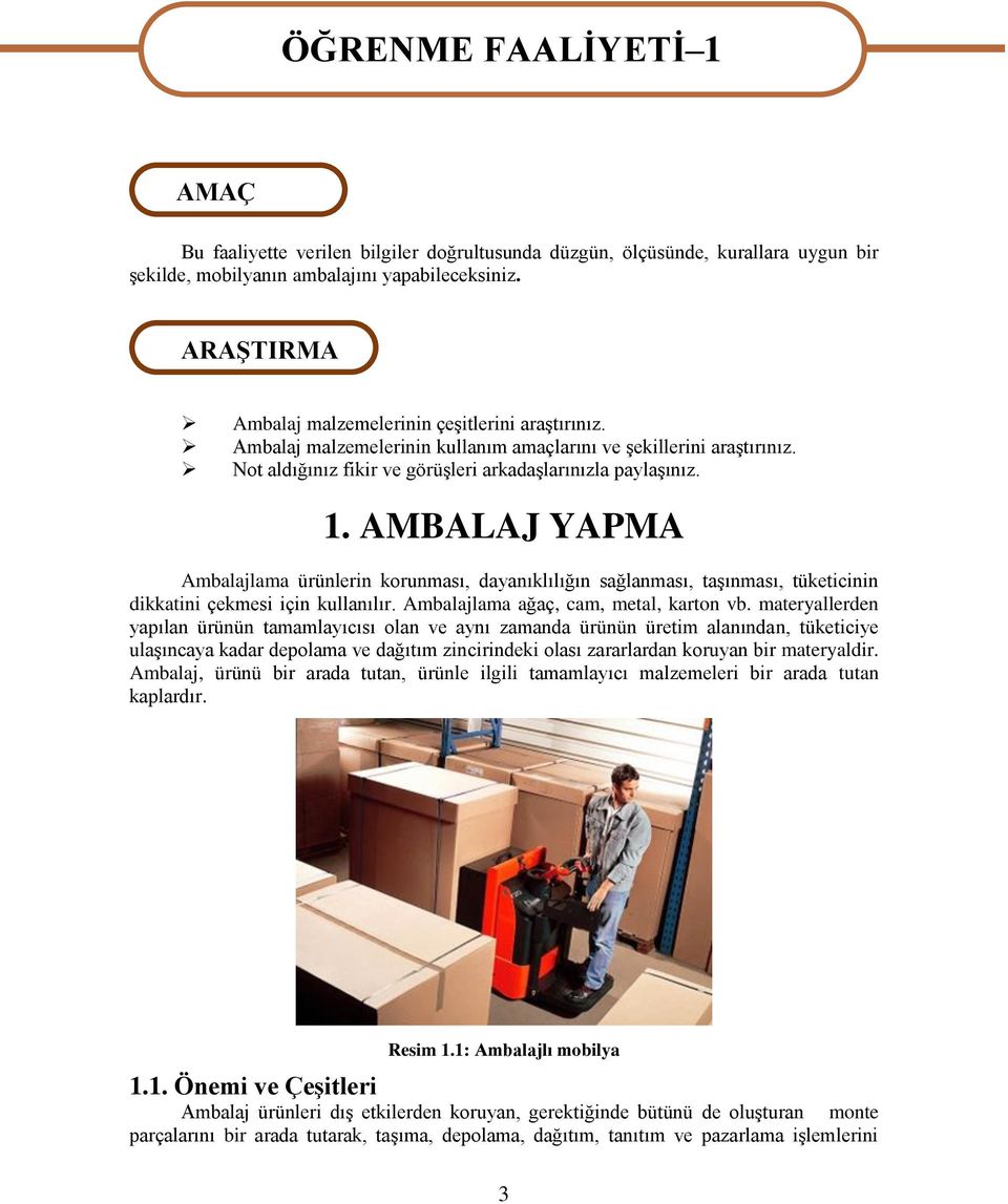 AMBALAJ YAPMA Ambalajlama ürünlerin korunması, dayanıklılığın sağlanması, taşınması, tüketicinin dikkatini çekmesi için kullanılır. Ambalajlama ağaç, cam, metal, karton vb.