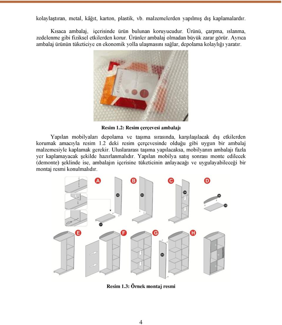 Ayrıca ambalaj ürünün tüketiciye en ekonomik yolla ulaşmasını sağlar, depolama kolaylığı yaratır. Resim 1.