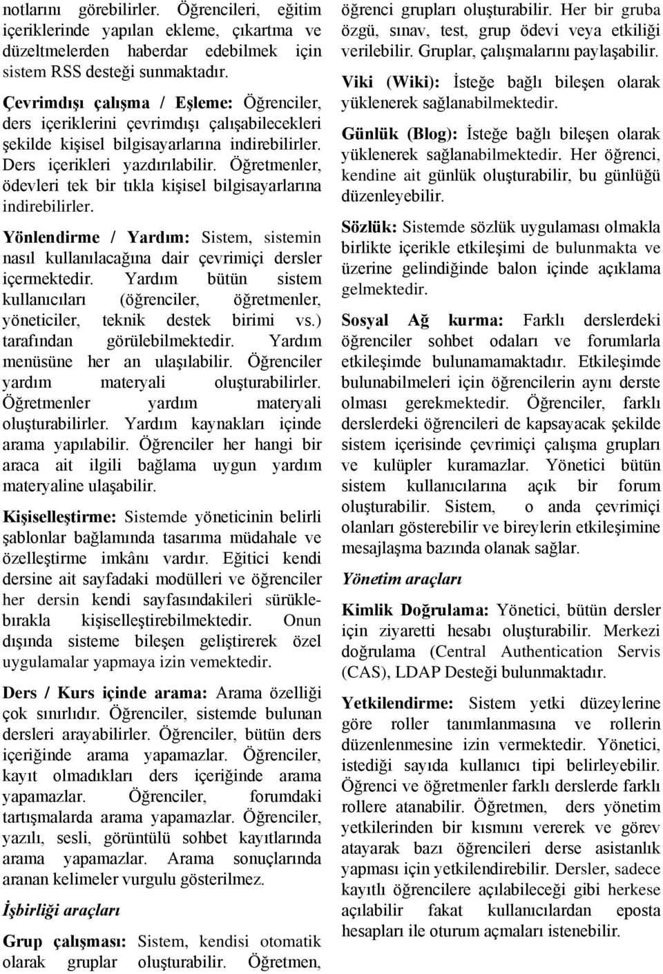 Öğretmenler, ödevleri tek bir tıkla kişisel bilgisayarlarına indirebilirler. Yönlendirme / Yardım: Sistem, sistemin nasıl kullanılacağına dair çevrimiçi dersler içermektedir.