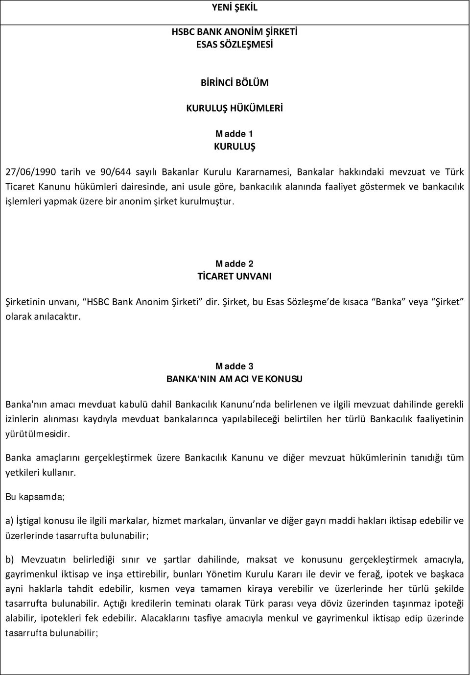 Madde 2 TİCARET UNVANI Şirketinin unvanı, HSBC Bank Anonim Şirketi dir. Şirket, bu Esas Sözleşme de kısaca Banka veya Şirket olarak anılacaktır.