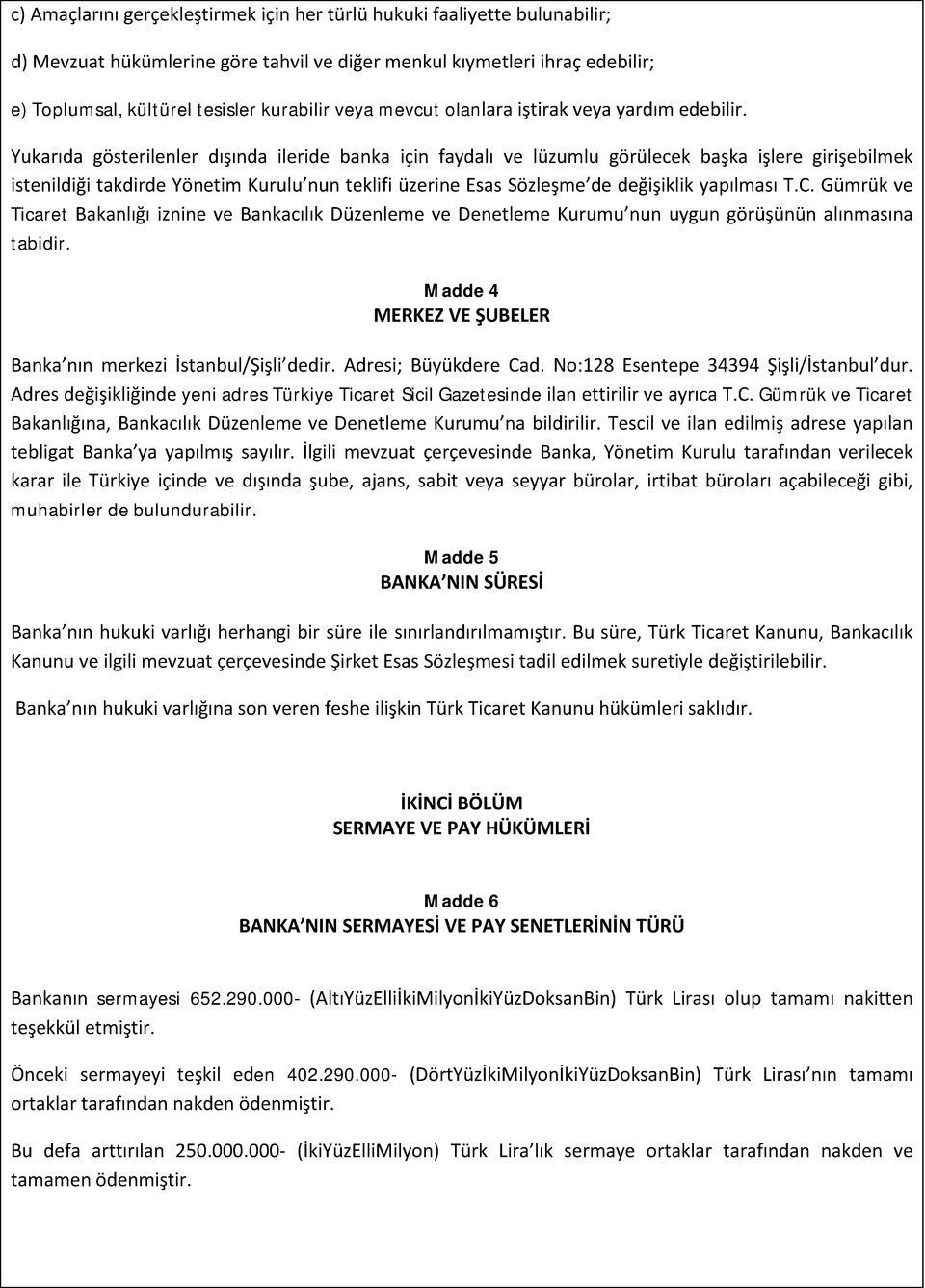 Yukarıda gösterilenler dışında ileride banka için faydalı ve lüzumlu görülecek başka işlere girişebilmek istenildiği takdirde Yönetim Kurulu nun teklifi üzerine Esas Sözleşme de değişiklik yapılması