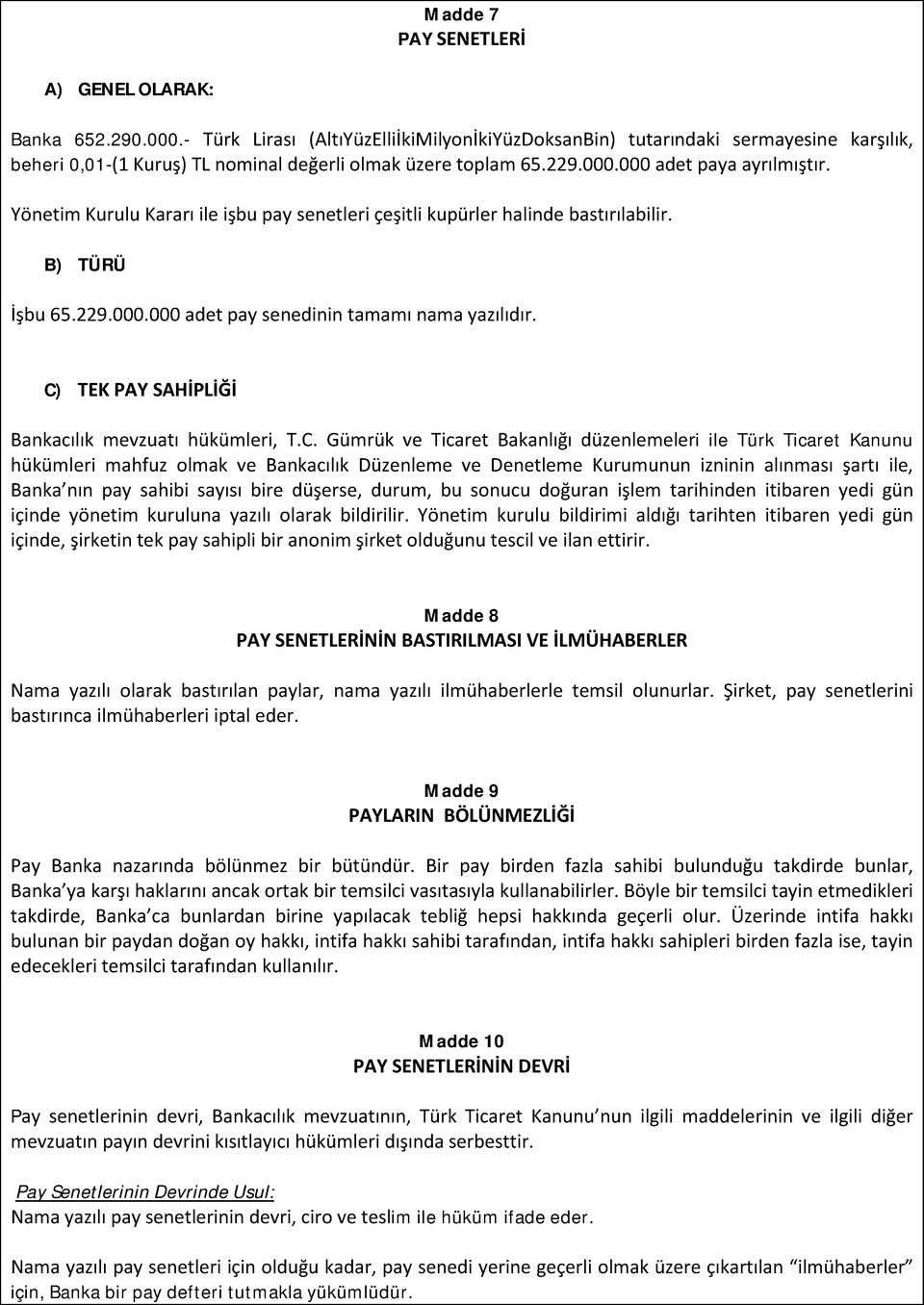 Yönetim Kurulu Kararı ile işbu pay senetleri çeşitli kupürler halinde bastırılabilir. B) TÜRÜ İşbu 65.229.000.000 adet pay senedinin tamamı nama yazılıdır.