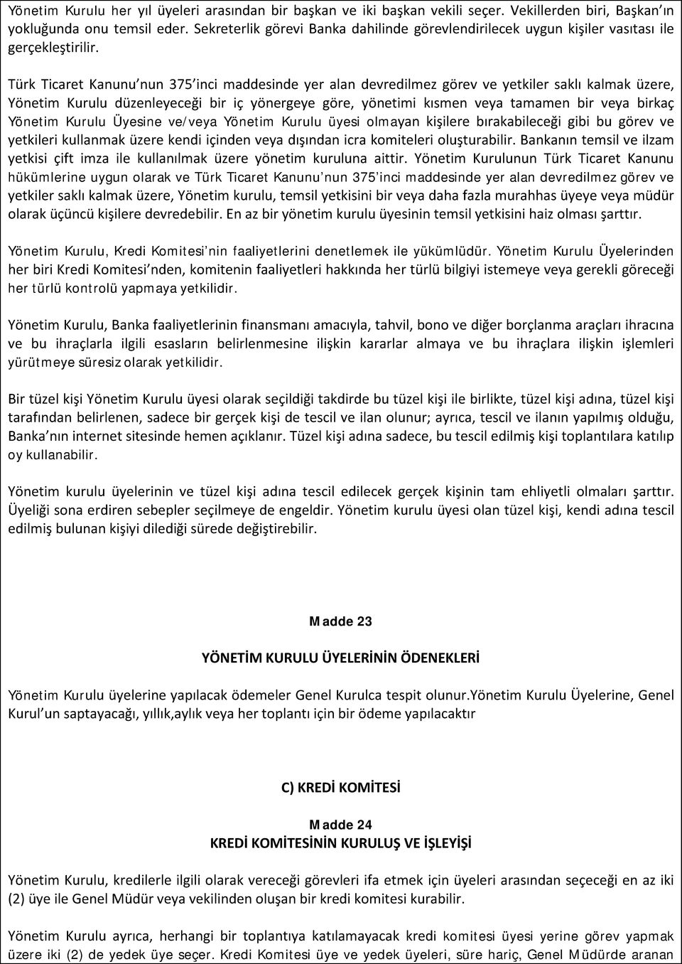 Türk Ticaret Kanunu nun 375 inci maddesinde yer alan devredilmez görev ve yetkiler saklı kalmak üzere, Yönetim Kurulu düzenleyeceği bir iç yönergeye göre, yönetimi kısmen veya tamamen bir veya birkaç