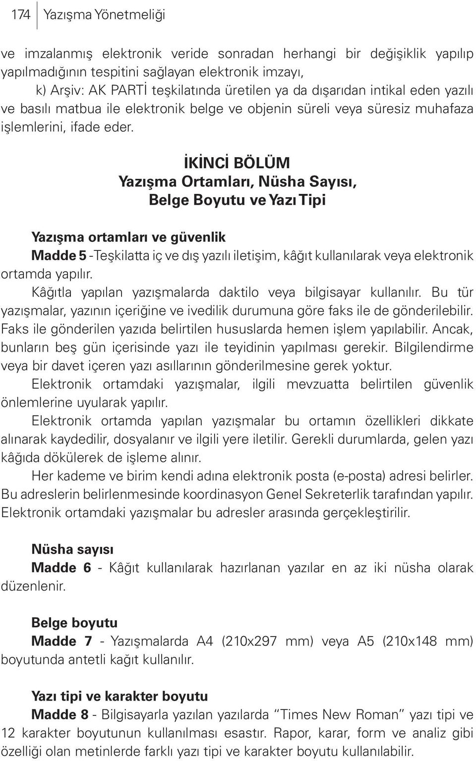 İKİNCİ BÖLÜM Yazışma Ortamları, Nüsha Sayısı, Belge Boyutu ve Yazı Tipi Yazışma ortamları ve güvenlik Madde 5 - Teşkilatta iç ve dış yazılı iletişim, kâğıt kullanılarak veya elektronik ortamda