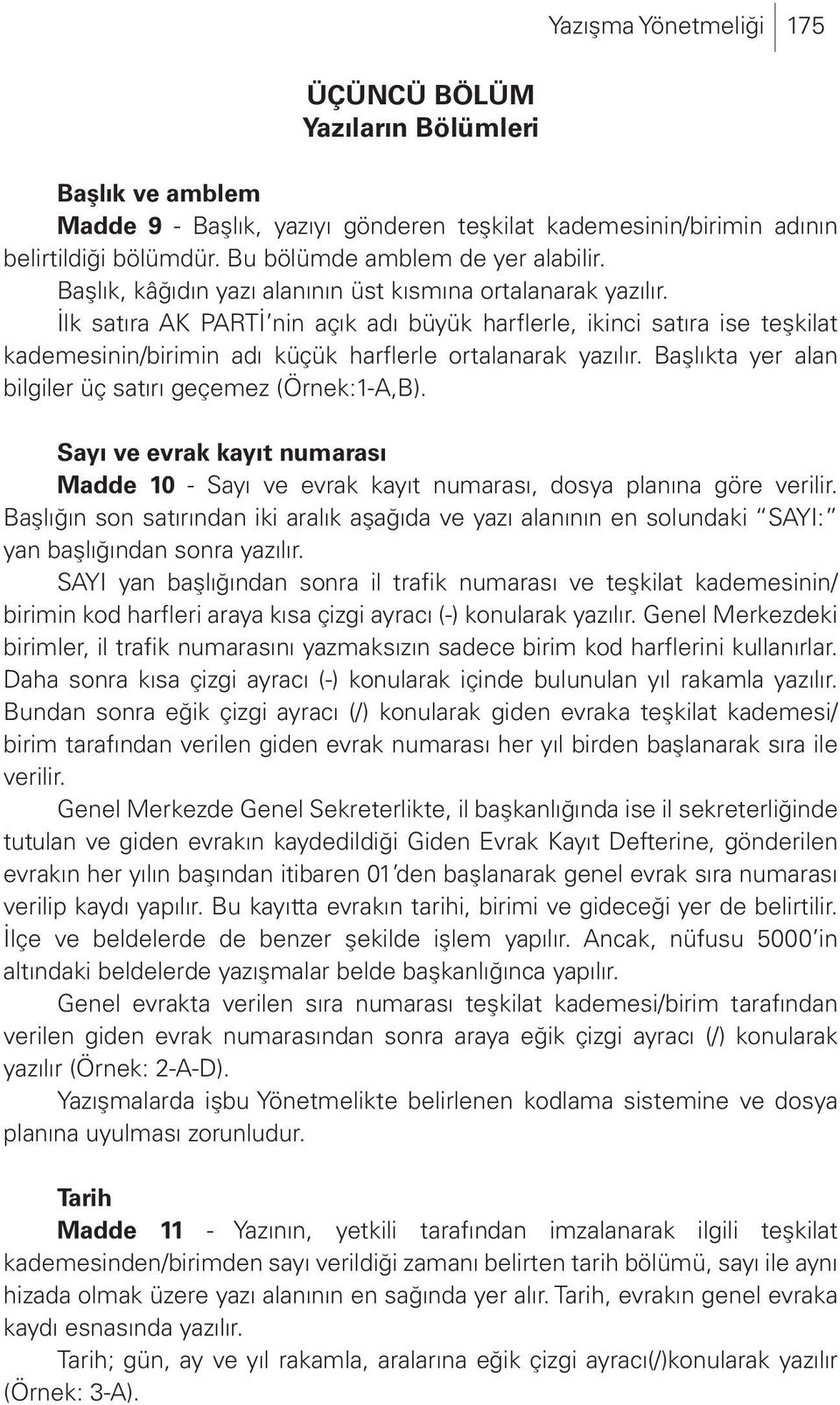 İlk satıra AK PARTİ nin açık adı büyük harflerle, ikinci satıra ise teşkilat kademesinin/birimin adı küçük harflerle ortalanarak yazılır. Başlıkta yer alan bilgiler üç satırı geçemez (Örnek:1-A,B).