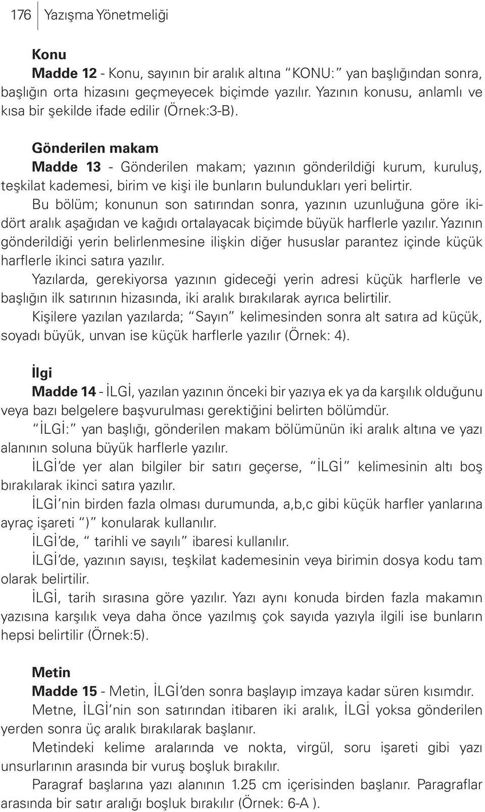 Gönderilen makam Madde 13 - Gönderilen makam; yazının gönderildiği kurum, kuruluş, teşkilat kademesi, birim ve kişi ile bunların bulundukları yeri belirtir.