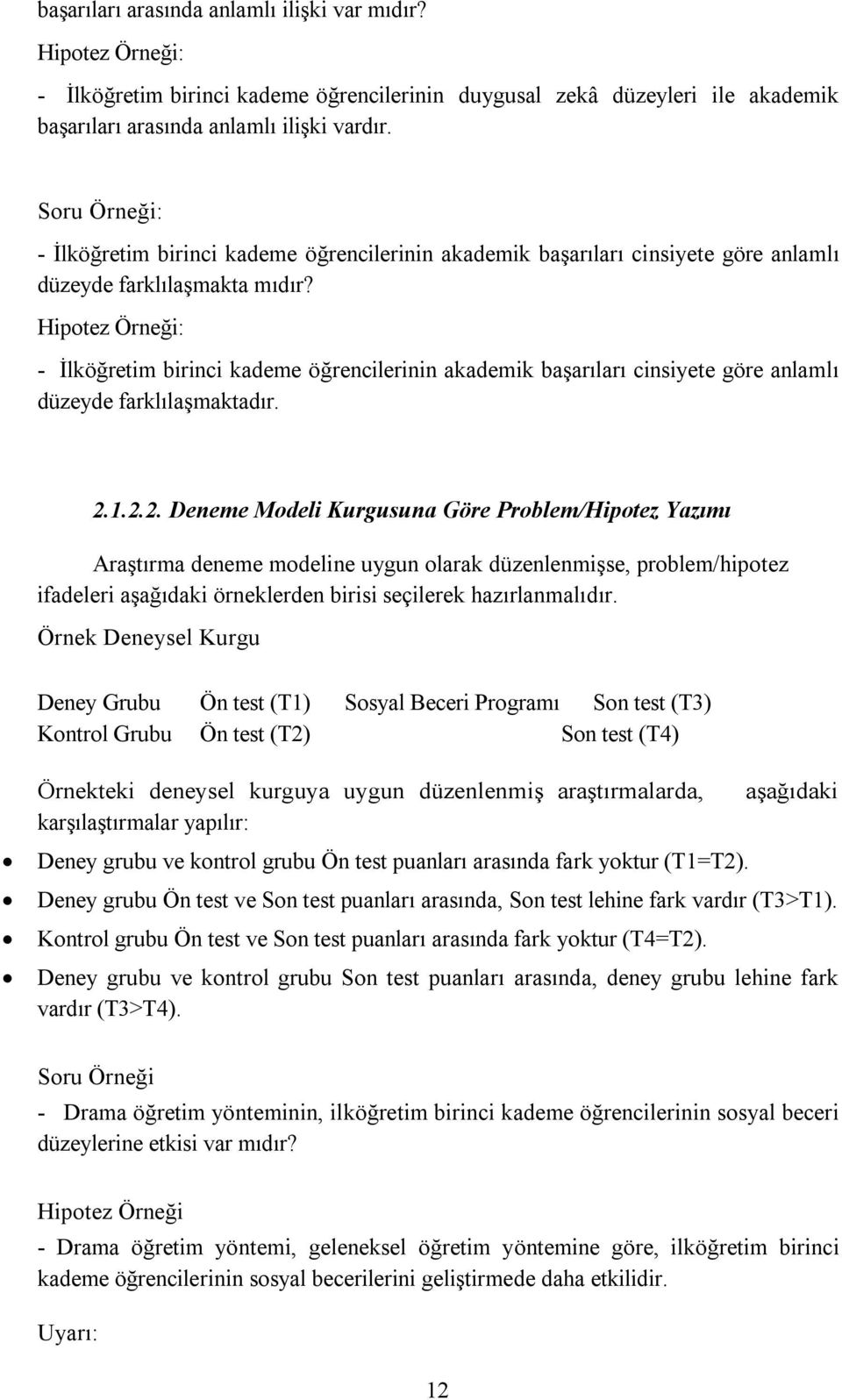 Hipotez Örneği: - İlköğretim birinci kademe öğrencilerinin akademik başarıları cinsiyete göre anlamlı düzeyde farklılaşmaktadır. 2.