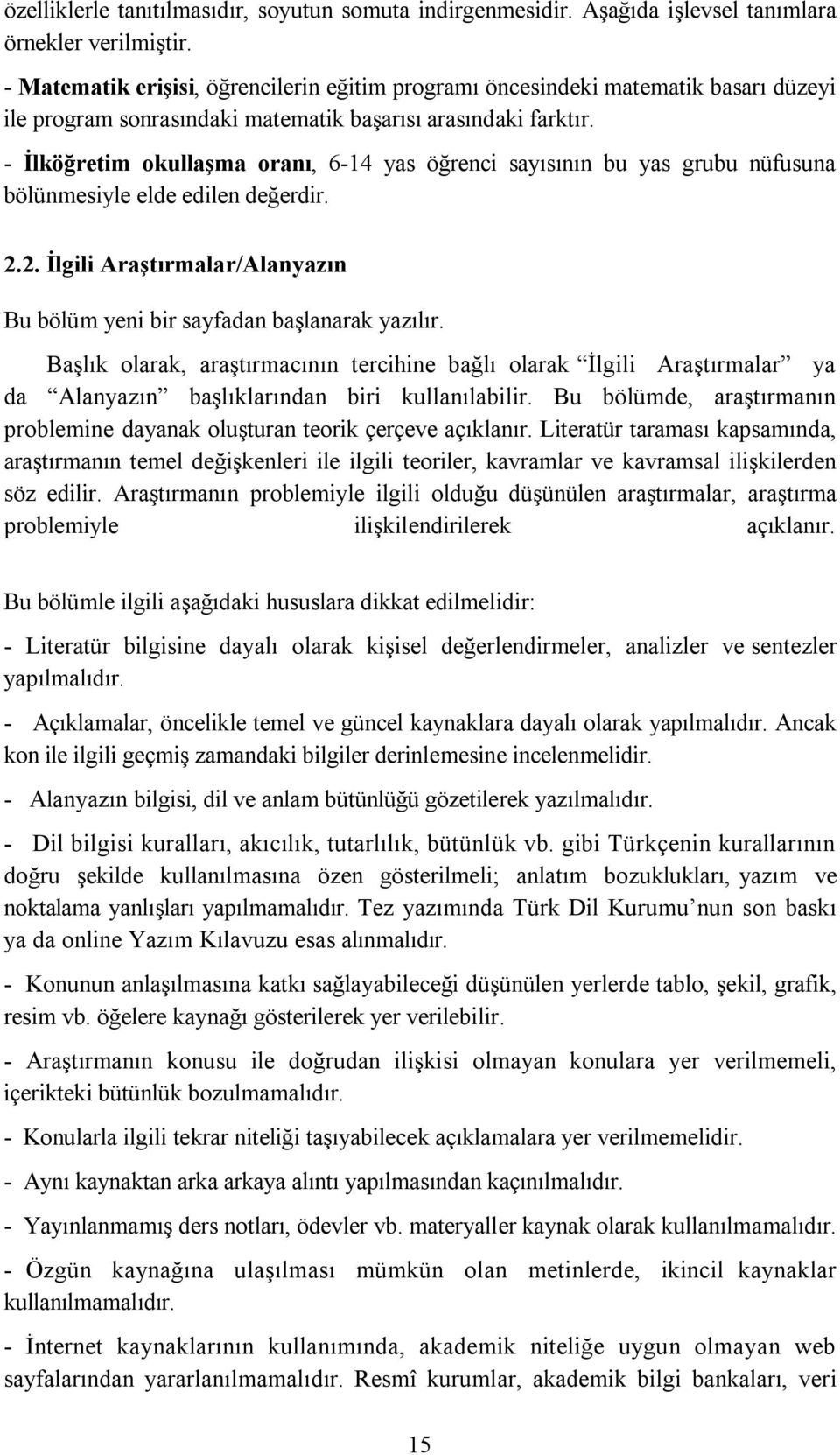 - İlköğretim okullaşma oranı, 6-14 yas öğrenci sayısının bu yas grubu nüfusuna bölünmesiyle elde edilen değerdir. 2.2. İlgili Araştırmalar/Alanyazın Bu bölüm yeni bir sayfadan başlanarak yazılır.