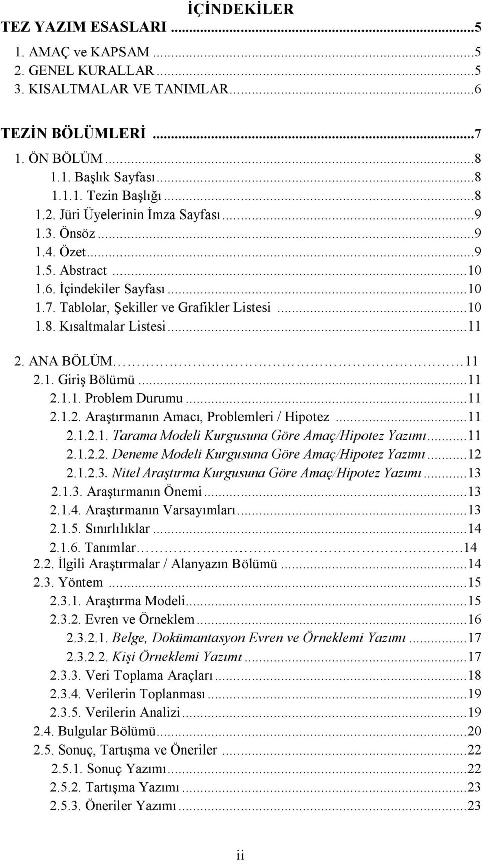 .. 11 2.1.1. Problem Durumu... 11 2.1.2. Araştırmanın Amacı, Problemleri / Hipotez... 11 2.1.2.1. Tarama Modeli Kurgusuna Göre Amaç/Hipotez Yazımı... 11 2.1.2.2. Deneme Modeli Kurgusuna Göre Amaç/Hipotez Yazımı.