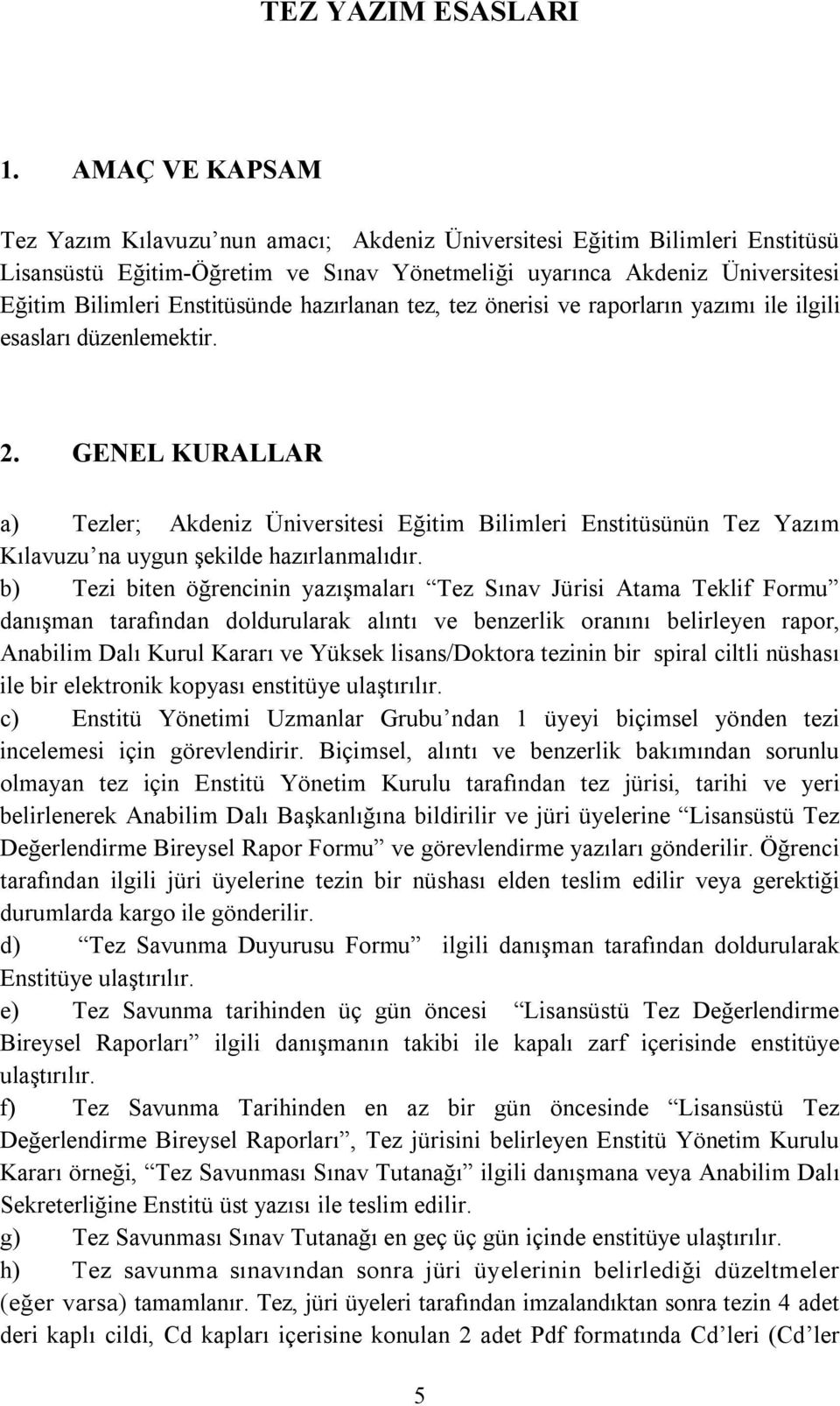 hazırlanan tez, tez önerisi ve raporların yazımı ile ilgili esasları düzenlemektir. 2.