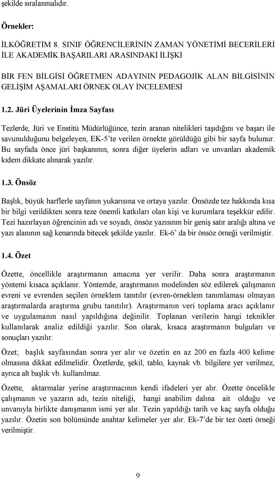 Jüri Üyelerinin İmza Sayfası Tezlerde, Jüri ve Enstitü Müdürlüğünce, tezin aranan nitelikleri taşıdığını ve başarı ile savunulduğunu belgeleyen, EK-5 te verilen örnekte görüldüğü gibi bir sayfa