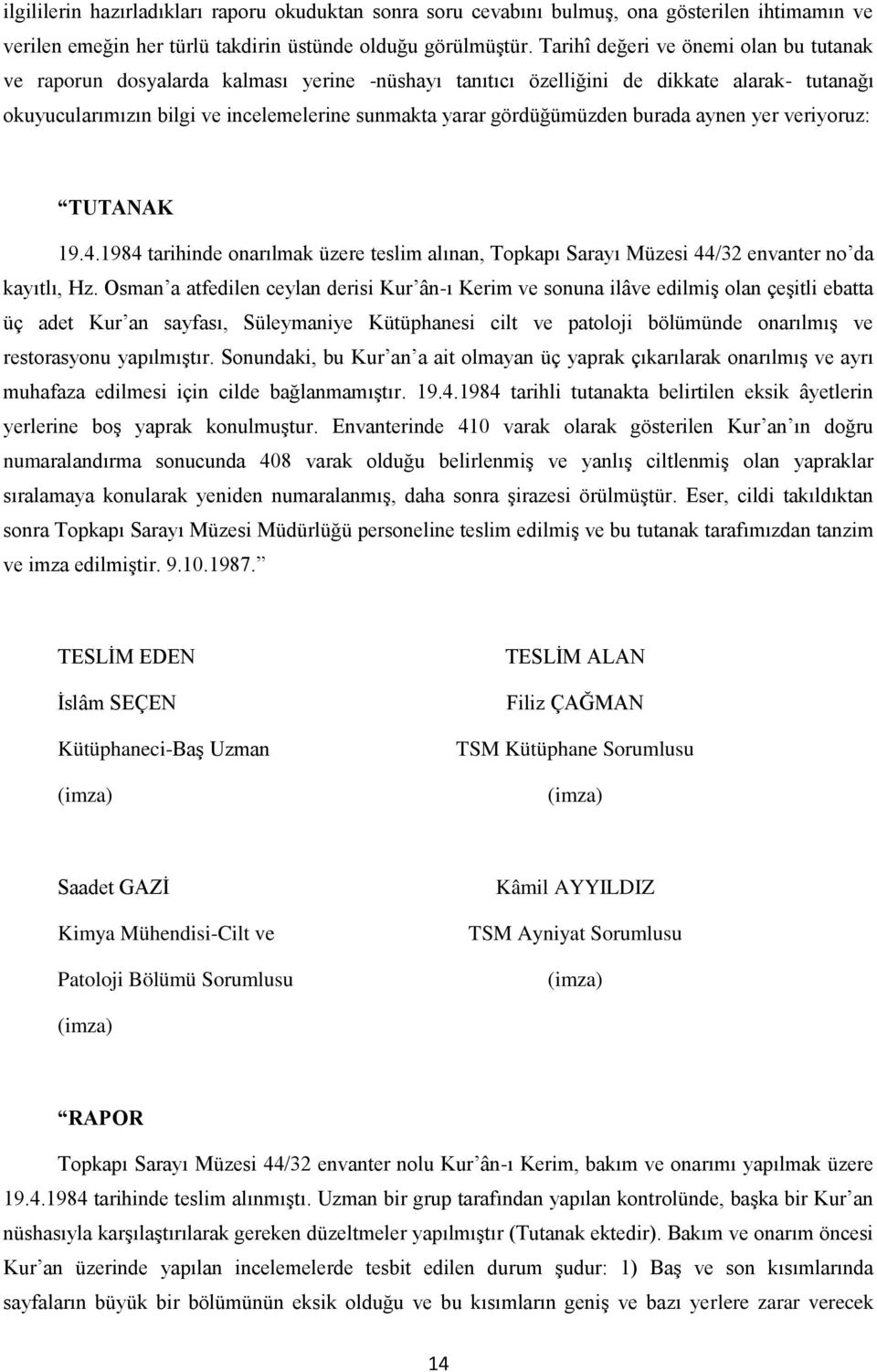 gördüğümüzden burada aynen yer veriyoruz: TUTANAK 19.4.1984 tarihinde onarılmak üzere teslim alınan, Topkapı Sarayı Müzesi 44/32 envanter no da kayıtlı, Hz.