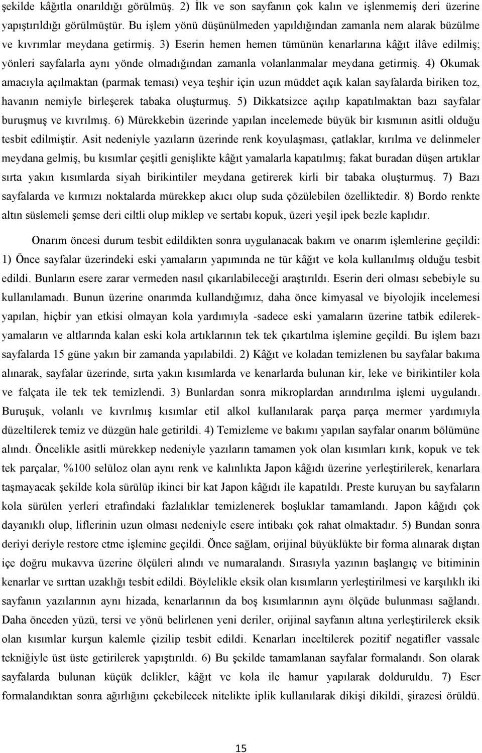 3) Eserin hemen hemen tümünün kenarlarına kâğıt ilâve edilmiş; yönleri sayfalarla aynı yönde olmadığından zamanla volanlanmalar meydana getirmiş.