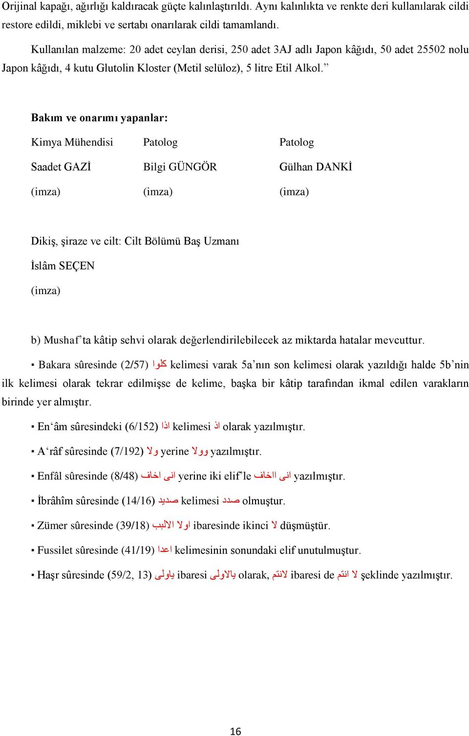 Bakım ve onarımı yapanlar: Kimya Mühendisi Patolog Patolog Saadet GAZİ Bilgi GÜNGÖR Gülhan DANKİ (imza) (imza) (imza) Dikiş, şiraze ve cilt: Cilt Bölümü Baş Uzmanı İslâm SEÇEN (imza) b) Mushaf ta