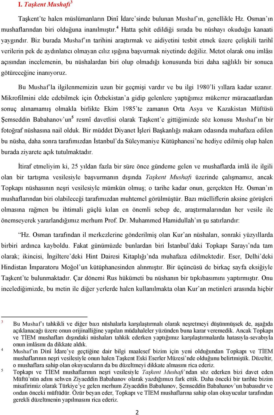 Biz burada Mushaf ın tarihini araştırmak ve aidiyetini tesbit etmek üzere çelişkili tarihî verilerin pek de aydınlatıcı olmayan cılız ışığına başvurmak niyetinde değiliz.