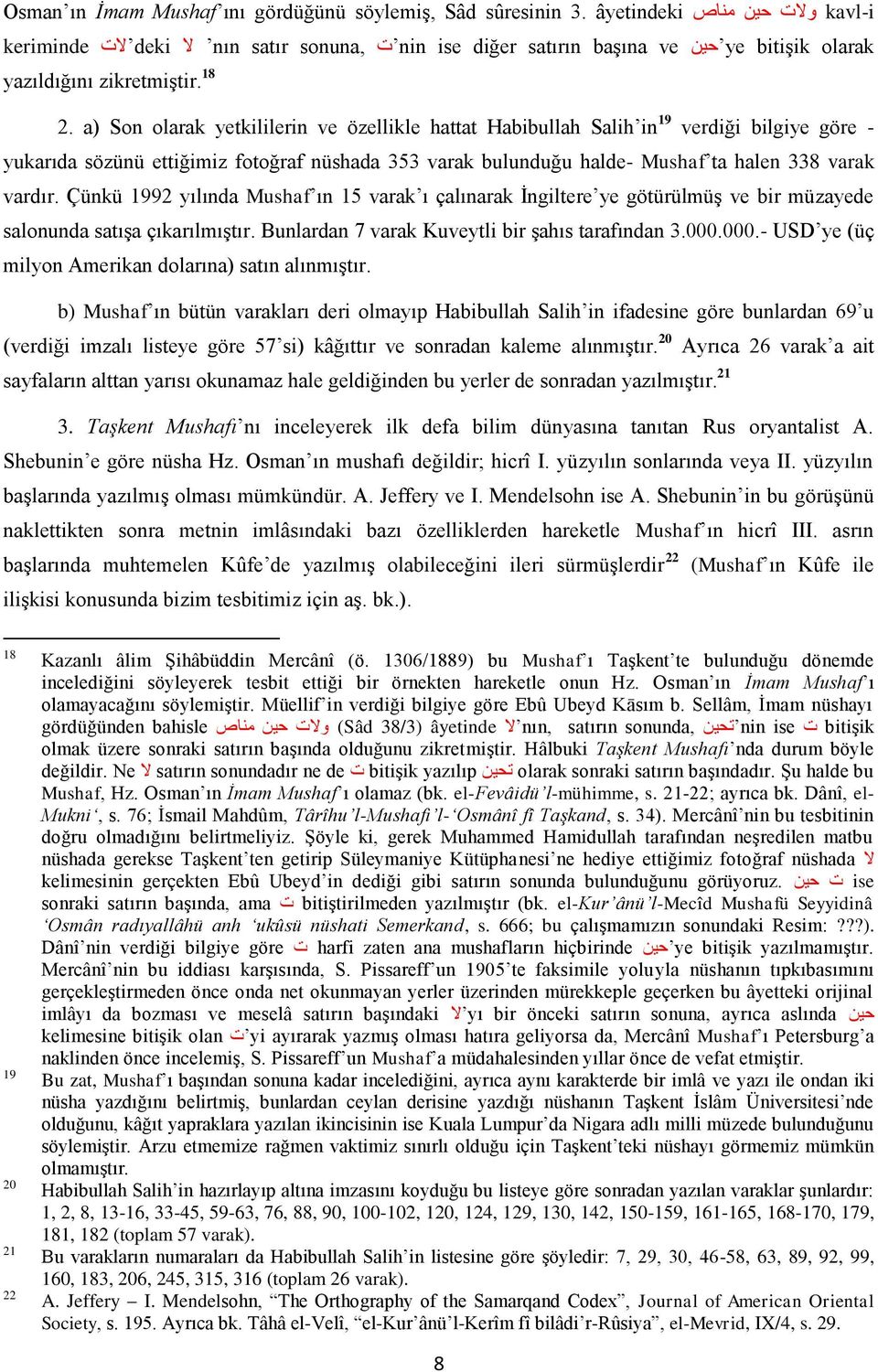 a) Son olarak yetkililerin ve özellikle hattat Habibullah Salih in 19 verdiği bilgiye göre - yukarıda sözünü ettiğimiz fotoğraf nüshada 353 varak bulunduğu halde- Mushaf ta halen 338 varak vardır.