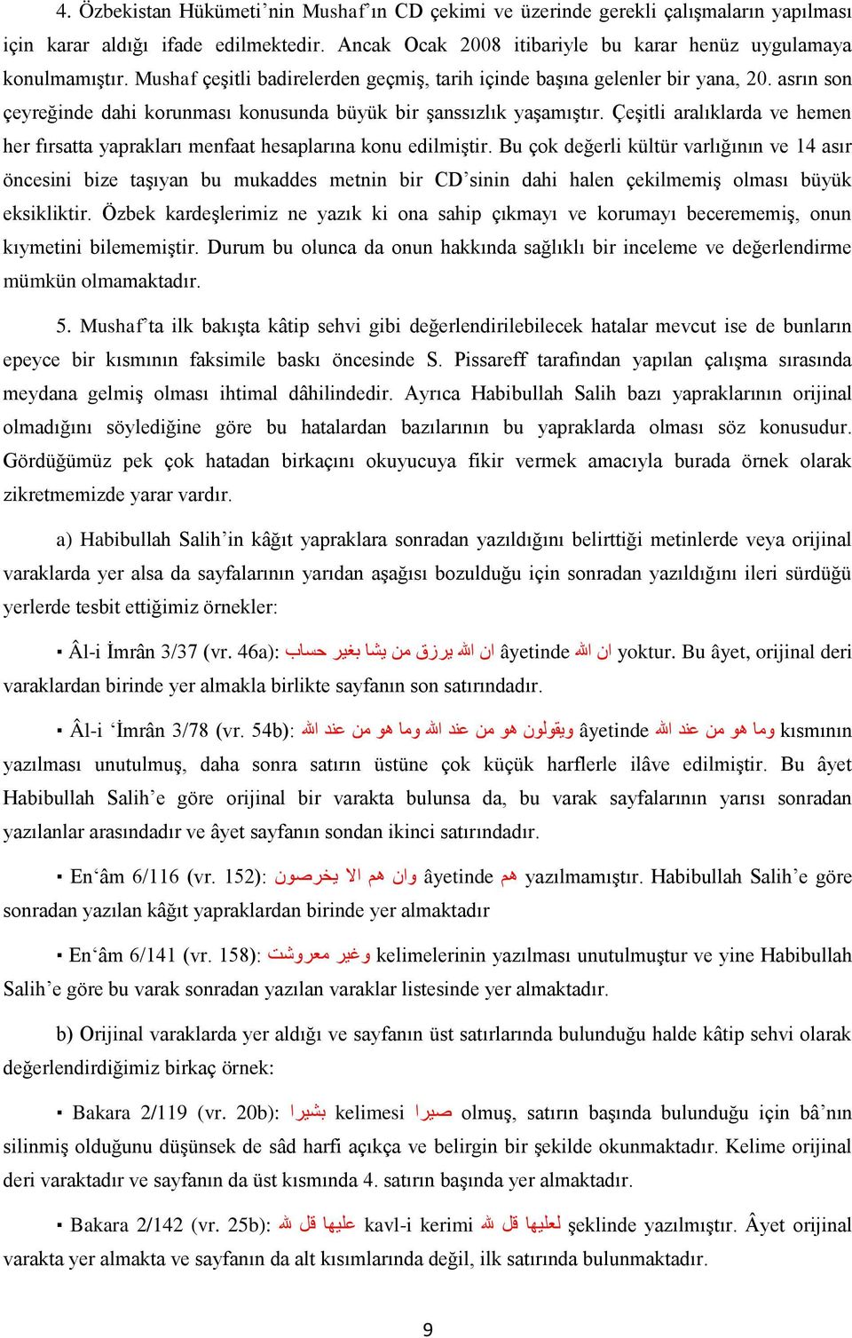 Çeşitli aralıklarda ve hemen her fırsatta yaprakları menfaat hesaplarına konu edilmiştir.