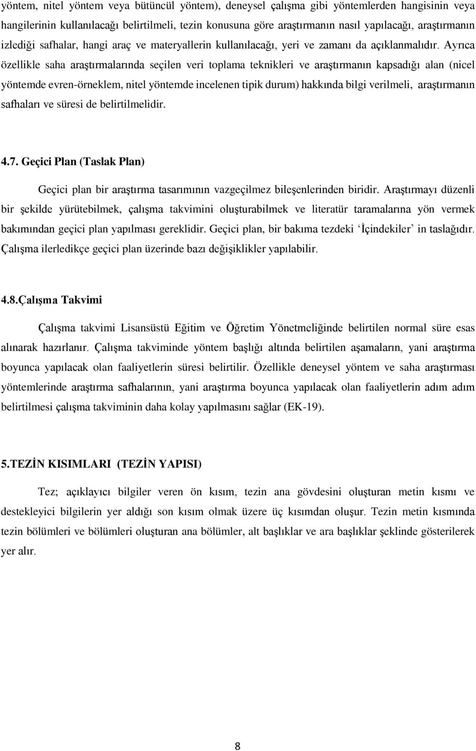 Ayrıca özellikle saha araştırmalarında seçilen veri toplama teknikleri ve araştırmanın kapsadığı alan (nicel yöntemde evren-örneklem, nitel yöntemde incelenen tipik durum) hakkında bilgi verilmeli,