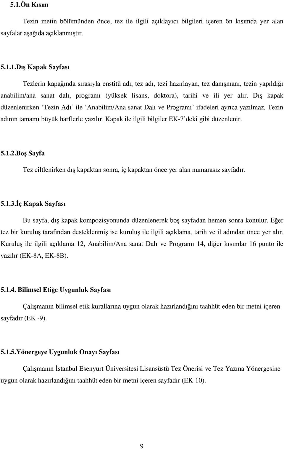 Dış kapak düzenlenirken Tezin Adı ile Anabilim/Ana sanat Dalı ve Programı ifadeleri ayrıca yazılmaz. Tezin adının tamamı büyük harflerle yazılır. Kapak ile ilgili bilgiler EK-7 deki gibi düzenlenir.