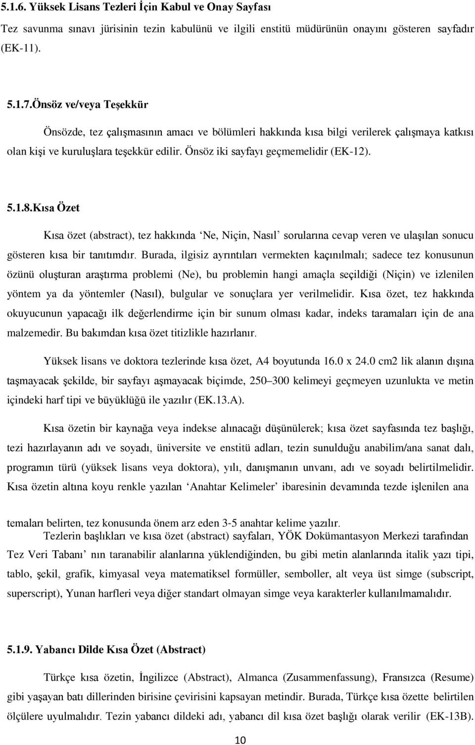 1.8. Kısa Özet Kısa özet (abstract), tez hakkında Ne, Niçin, Nasıl sorularına cevap veren ve ulaşılan sonucu gösteren kısa bir tanıtımdır.